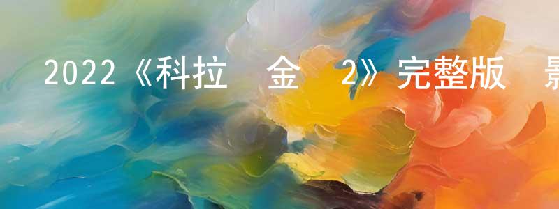 陳瑞庭發布2022《科拉爾金礦2》完整版電影/在線觀看/百度云-美劇天堂